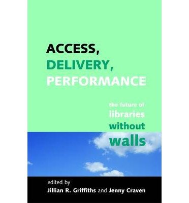 Cover for Jenny Craven Jillian R Griffiths · Access, Delivery, Performance: The Future of Libraries without Walls (Hardcover Book) (2008)
