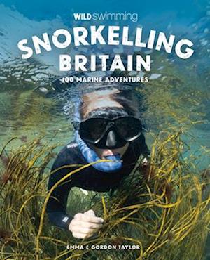 Cover for Emma Taylor · Snorkelling Britain: 100 Wild Swimming Adventures for Marine Explorers in Scotland, England and Wales (Travel Guide) - Wild Swimming (Paperback Book) (2025)