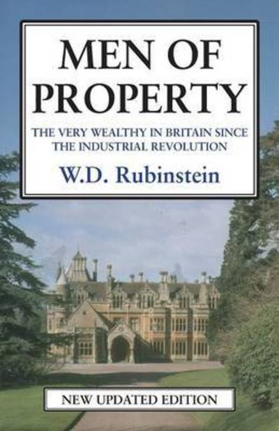 Cover for W D Rubinstein · Men of Property: The Very Wealthy in Britain Since the Industrial Revolution (Paperback Book) (2016)