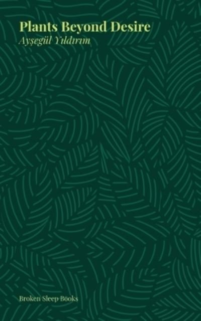 Cover for Aysegul Yildirim · Plants Beyond Desire (Bok) (2022)
