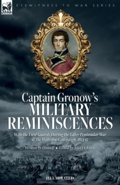 Captain Gronow's Military Reminiscences with the First Guards During the Later Peninsular War and the Waterloo Campaign, 1813-15 - Rees H. Gronow - Bøger - Leonaur Limited - 9781916535473 - 19. juni 2023