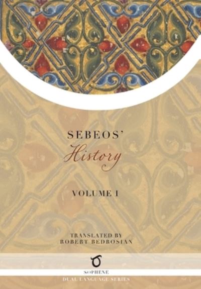 Sebeos' History: Volume 1 - Sebeos - Books - Sophene Pty Ltd - 9781925937473 - August 24, 2021