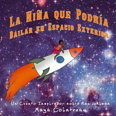 Cover for Maya Cointreau · La Ni a Que Podr a Bailar En Espacio Exterior - Un Cuento Inspirador Sobre Mae Jemison (Paperback Book) (2017)