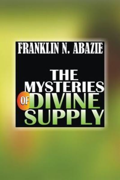 Cover for Franklin N Abazie · The Mystery of Divine Supply (Paperback Book) (2017)