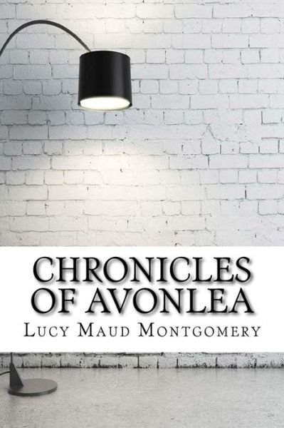 Chronicles of Avonlea - Lucy Maud Montgomery - Boeken - Createspace Independent Publishing Platf - 9781974265473 - 13 augustus 2017