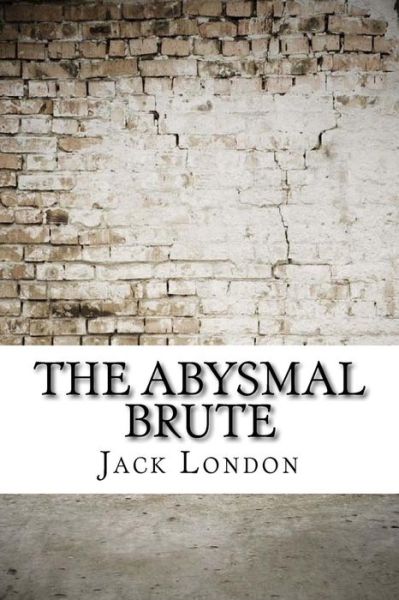 The Abysmal Brute - Jack London - Books - Createspace Independent Publishing Platf - 9781974575473 - August 18, 2017