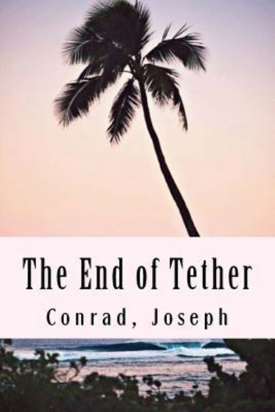 The End of Tether - Joseph Conrad - Kirjat - Createspace Independent Publishing Platf - 9781976245473 - sunnuntai 10. syyskuuta 2017