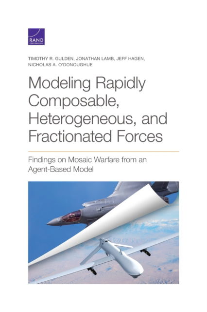 Cover for Timothy R Gulden · Modeling Rapidly Composable, Heterogeneous, and Fractionated Forces: Findings on Mosaic Warfare from an Agent-Based Model (Paperback Book) (2021)