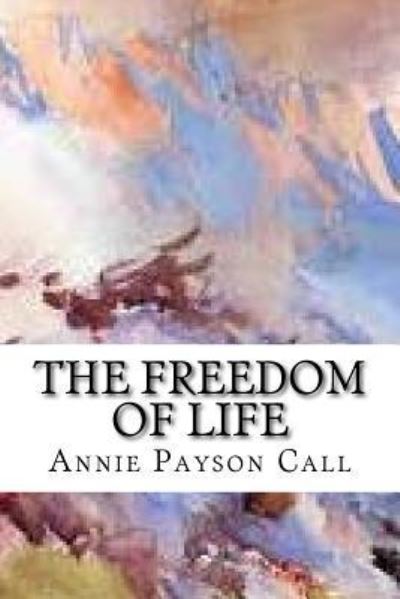 Cover for Annie Payson Call · The Freedom of Life (Paperback Bog) (2017)