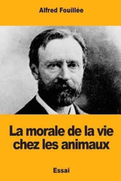 La morale de la vie chez les animaux - Alfred Fouillee - Books - Createspace Independent Publishing Platf - 9781979695473 - November 15, 2017