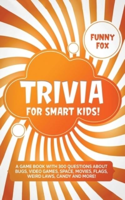 Trivia for Smart Kids!: A Game Book with 300 Questions About Bugs, Video Games, Space, Movies, Flags, Weird Laws, Candy and More! - Funny Fox - Książki - Humour - 9781989777473 - 26 marca 2020