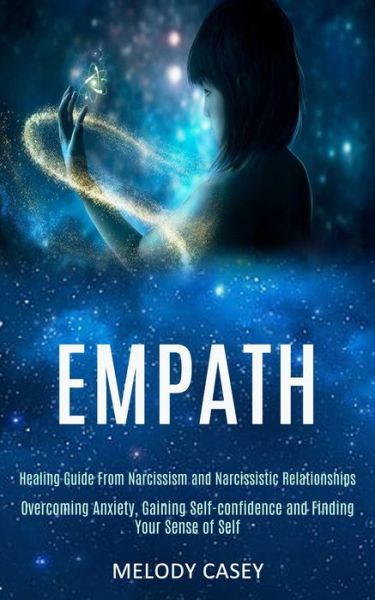 Empath: Overcoming Anxiety, Gaining Self-confidence and Finding Your Sense of Self (Healing Guide From Narcissism and Narcissistic Relationships) - Melody Casey - Books - Kevin Dennis - 9781989920473 - May 16, 2020