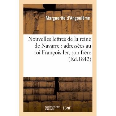 Cover for Marguerite D. Angouleme · Nouvelles Lettres De La Reine De Navarre: Adressees Au Roi Francois Ier, Son Frere (Paperback Book) (2013)