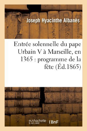 Cover for Albanes-j · Entree Solennelle Du Pape Urbain V a Marseille, en 1365: Programme De La Fete (Paperback Book) [French edition] (2013)