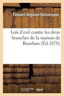 Cover for Degouve-denuncques-e · Lois d'exil contre les deux branches de la maison de Bourbon (Taschenbuch) (2018)