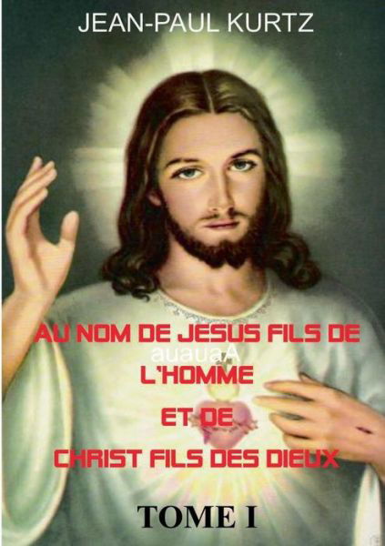 Au Nom De Jésus Fils De L'homme et De Christ Fils Des Dieux - Jean-paul Kurtz - Books - Books On Demand - 9782322012473 - December 29, 2014