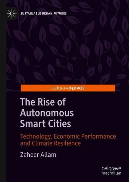 Cover for Zaheer Allam · The Rise of Autonomous Smart Cities: Technology, Economic Performance and Climate Resilience - Sustainable Urban Futures (Hardcover Book) [1st ed. 2021 edition] (2020)