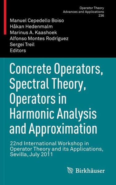 Cover for Manuel Cepedello Boiso · Concrete Operators, Spectral Theory, Operators in Harmonic Analysis and Approximation: 22nd International Workshop in Operator Theory and its Applications, Sevilla, July 2011 - Operator Theory: Advances and Applications (Inbunden Bok) [2014 edition] (2013)