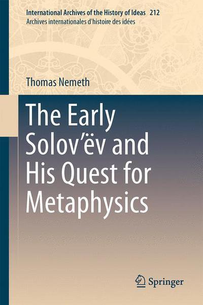 Cover for Thomas Nemeth · The Early Solov'ev and His Quest for Metaphysics - International Archives of the History of Ideas / Archives Internationales d'Histoire des Idees (Inbunden Bok) [2014 edition] (2013)