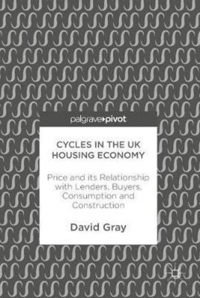 Cover for David Gray · Cycles in the UK Housing Economy: Price and its Relationship with Lenders, Buyers, Consumption and Construction (Gebundenes Buch) [1st ed. 2017 edition] (2017)