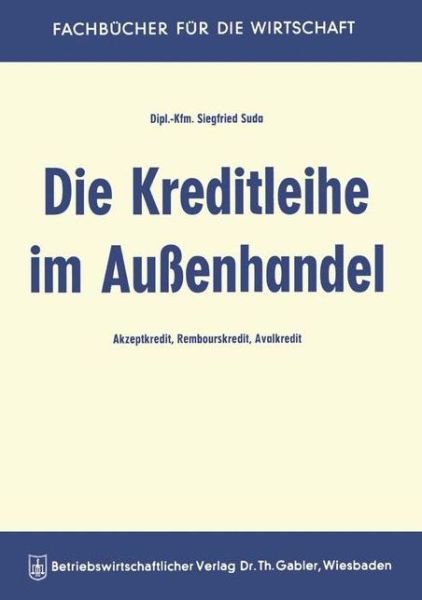 Siegfried Suda · Die Kreditleihe Im Aussenhandel: Akzeptkredit, Rembourskredit, Avalkredit (Paperback Book) [1958 edition] (1958)