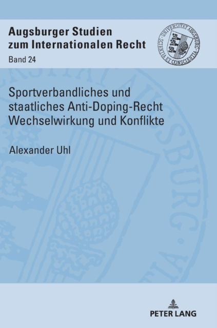 Cover for Alexander Uhl · Sportverbandliches und staatliches Anti-Doping-Recht Wechselwirkung und Konflikte - Augsburger Studien Zum Internationalen Recht (Hardcover Book) (2022)