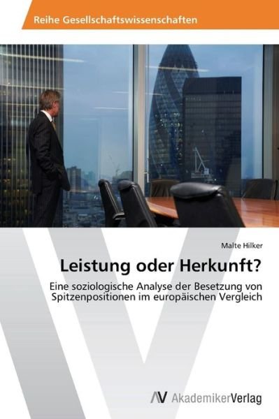 Cover for Malte Hilker · Leistung Oder Herkunft?: Eine Soziologische Analyse Der Besetzung Von Spitzenpositionen Im Europäischen Vergleich (Paperback Book) [German edition] (2013)