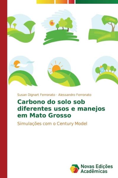 Cover for Alessandro Ferronato · Carbono Do Solo Sob Diferentes Usos E Manejos Em Mato Grosso: Simulações Com O Century Model (Paperback Book) [Portuguese edition] (2014)