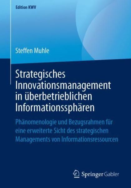 Cover for Steffen Muhle · Strategisches Innovationsmanagement in UEberbetrieblichen Informationsspharen: Phanomenologie Und Bezugsrahmen Fur Eine Erweiterte Sicht Des Strategischen Managements Von Informationsressourcen - Edition Kwv (Paperback Book) [1. Aufl. 2010, Nachdruck 2019 edition] (2019)