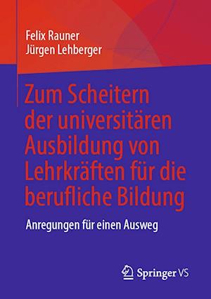 Cover for Felix Rauner · Zum Scheitern der Universitären Ausbildung Von Lehrkräften Für Die Berufliche Bildung (Book) (2022)
