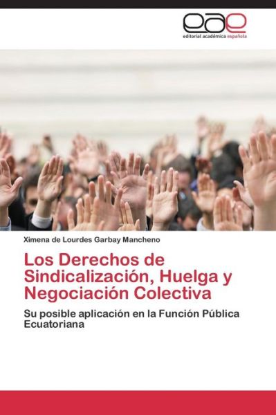 Cover for Ximena De Lourdes Garbay Mancheno · Los Derechos De Sindicalización, Huelga Y Negociación Colectiva: Su Posible Aplicación en La Función Pública Ecuatoriana (Taschenbuch) [Spanish edition] (2015)