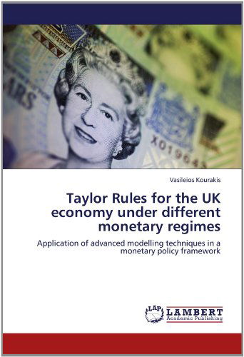 Taylor Rules for the UK Economy Under Different Monetary Regimes: Application of Advanced Modelling Techniques in a Monetary Policy Framework - Vasileios Kourakis - Books - LAP LAMBERT Academic Publishing - 9783659117473 - June 14, 2012