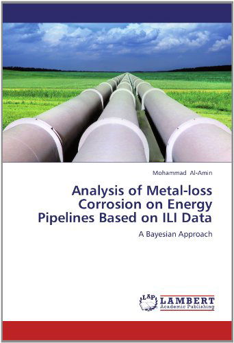Cover for Mohammad Al-amin · Analysis of Metal-loss Corrosion on Energy Pipelines Based on Ili Data: a Bayesian Approach (Paperback Book) (2012)