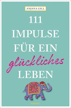 Cover for Anjana Gill · 111 Impulse Für Ein Glückliches Leben (Bok)