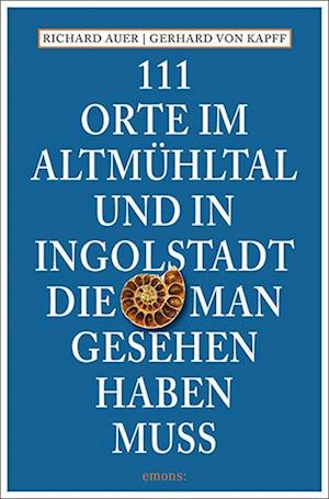 Cover for Richard Auer · 111 Orte im Altmühltal und in Ingolstadt, die man gesehen haben muss (Book) (2023)