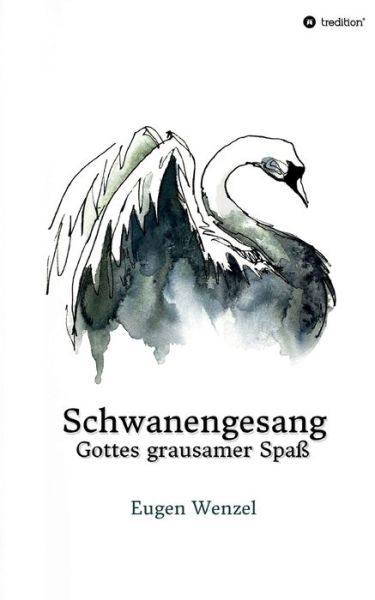 Schwanengesang. Gottes grausamer - Wenzel - Bøker -  - 9783749744473 - 3. november 2019