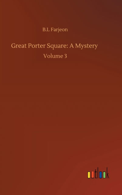 Great Porter Square: A Mystery: Volume 3 - B L Farjeon - Libros - Outlook Verlag - 9783752391473 - 4 de agosto de 2020