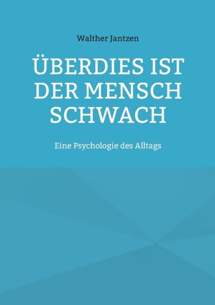 Cover for Walther Jantzen · UEberdies ist der Mensch schwach. Eine Psychologie des Alltags: Mit einem Nachwort herausgegeben von Alexander Gluck (Paperback Book) (2021)