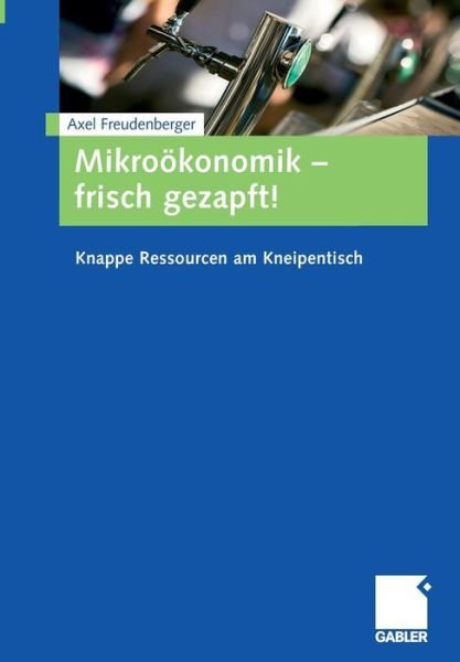 Axel Freudenberger · Mikrooekonomik - Frisch Gezapft!: Knappe Ressourcen Am Kneipentisch (Paperback Book) [2009 edition] (2008)