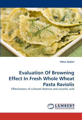 Cover for Vilma Andari · Evaluation of Browning Effect in Fresh Whole Wheat Pasta Raviolis: Effectiveness of Cultured Dextrose and Ascorbic Acid (Paperback Book) (2011)