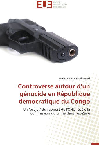 Cover for Désiré-israël Kazadi Mpoyi · Controverse Autour D'un Génocide en République Démocratique Du Congo: Un &quot;Projet&quot; Du Rapport De L'onu Révèle La Commission Du Crime Dans L'ex-zaïre (Paperback Book) [French edition] (2018)
