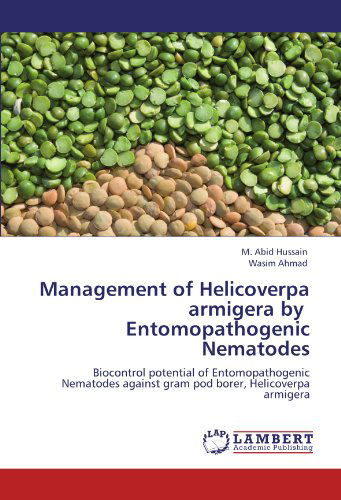 Cover for Wasim Ahmad · Management of Helicoverpa Armigera by    Entomopathogenic Nematodes: Biocontrol Potential of Entomopathogenic Nematodes Against Gram Pod Borer, Helicoverpa Armigera (Paperback Book) (2011)