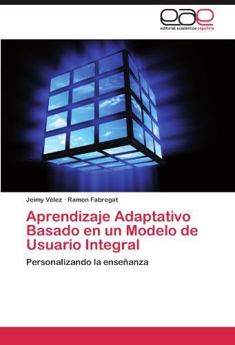 Cover for Ramon Fabregat · Aprendizaje Adaptativo Basado en Un Modelo De Usuario Integral: Personalizando La Enseñanza (Paperback Bog) [Spanish edition] (2011)