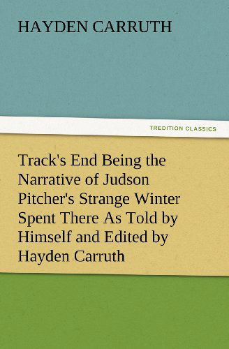 Cover for Hayden Carruth · Track's End Being the Narrative of Judson Pitcher's Strange Winter Spent There As Told by Himself and Edited by Hayden Carruth Including an Accurate a (Paperback Book) (2012)