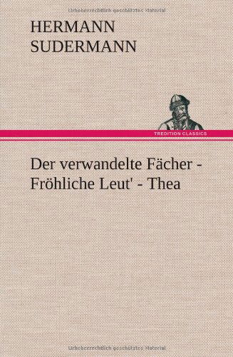 Cover for Hermann Sudermann · Der Verwandelte Facher - Frohliche Leut' - Thea (Hardcover Book) [German edition] (2012)