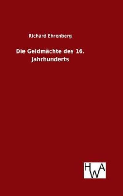 Cover for Richard Ehrenberg · Die Geldmachte des 16. Jahrhunderts (Gebundenes Buch) (2016)