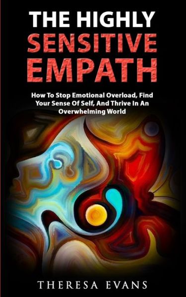 The Highly Sensitive Empath: How To Stop Emotional Overload, Find Your Sense Of Self, And Thrive In An Overwhelming World - Theresa Evans - Livros - Grey Candle Publishing - 9783907269473 - 8 de janeiro de 2020
