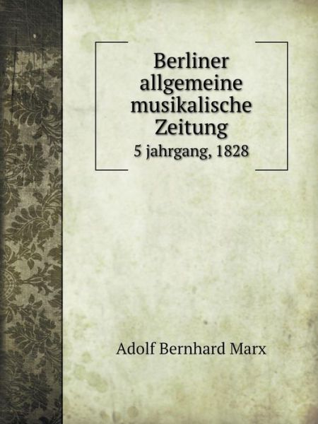 Cover for Adolf Bernhard Marx · Berliner Allgemeine Musikalische Zeitung 5 Jahrgang, 1828 (Paperback Book) [German edition] (2014)