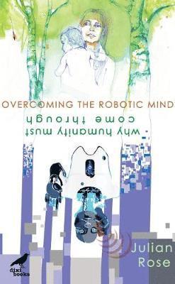 Cover for Julian Rose · Overcoming the Robotic Mind: Why Humanity Must Come Through (Paperback Book) (2019)