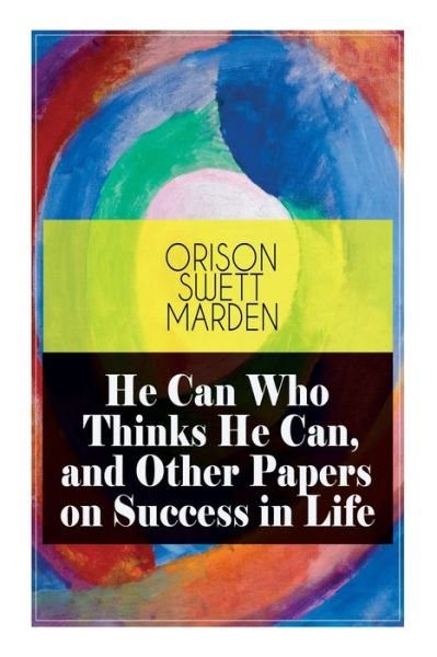 Cover for Orison Swett Marden · He Can Who Thinks He Can, and Other Papers on Success in Life (Paperback Book) (2020)